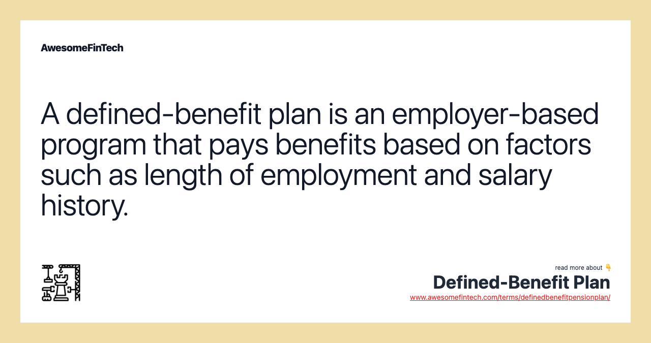 A defined-benefit plan is an employer-based program that pays benefits based on factors such as length of employment and salary history.