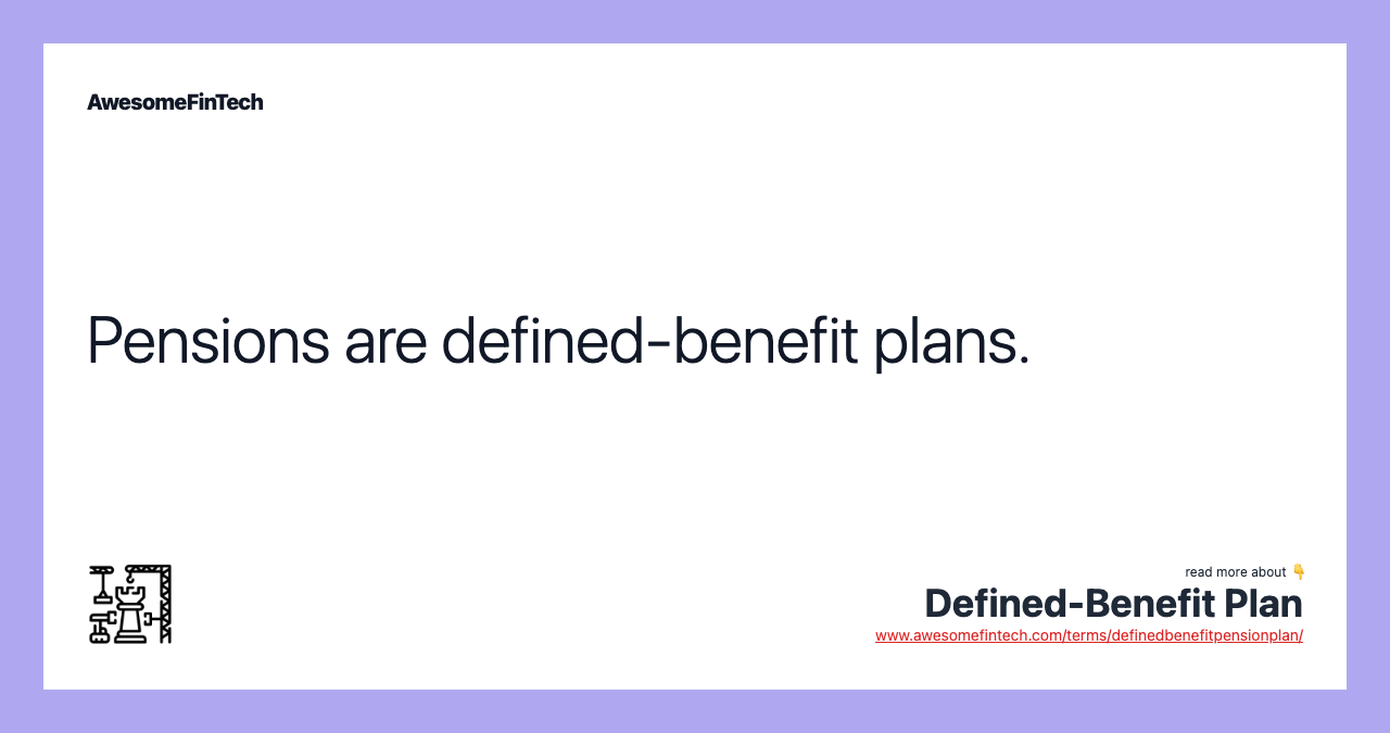 Pensions are defined-benefit plans.