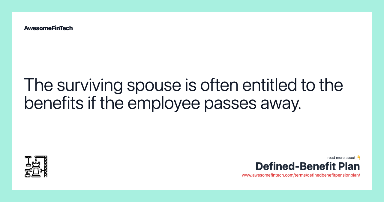 The surviving spouse is often entitled to the benefits if the employee passes away.