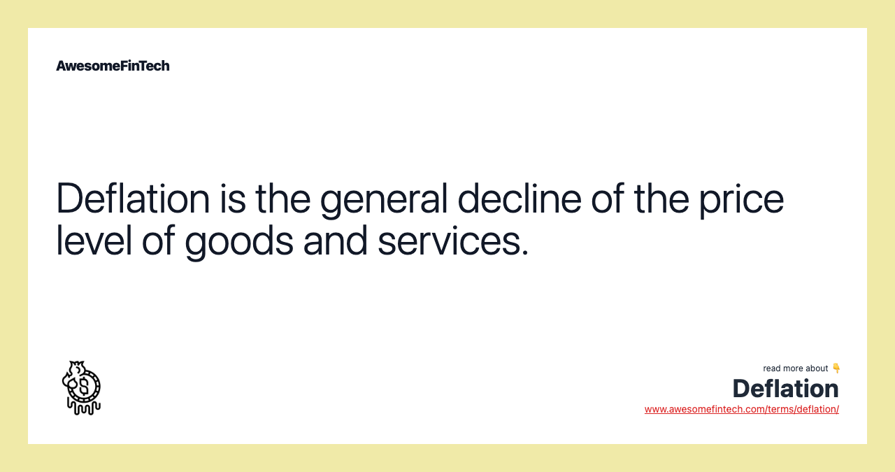 Deflation is the general decline of the price level of goods and services.