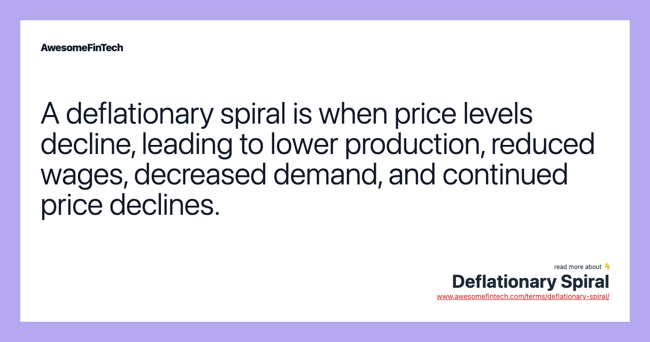 A deflationary spiral is when price levels decline, leading to lower production, reduced wages, decreased demand, and continued price declines.