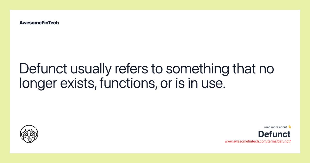 Defunct usually refers to something that no longer exists, functions, or is in use.