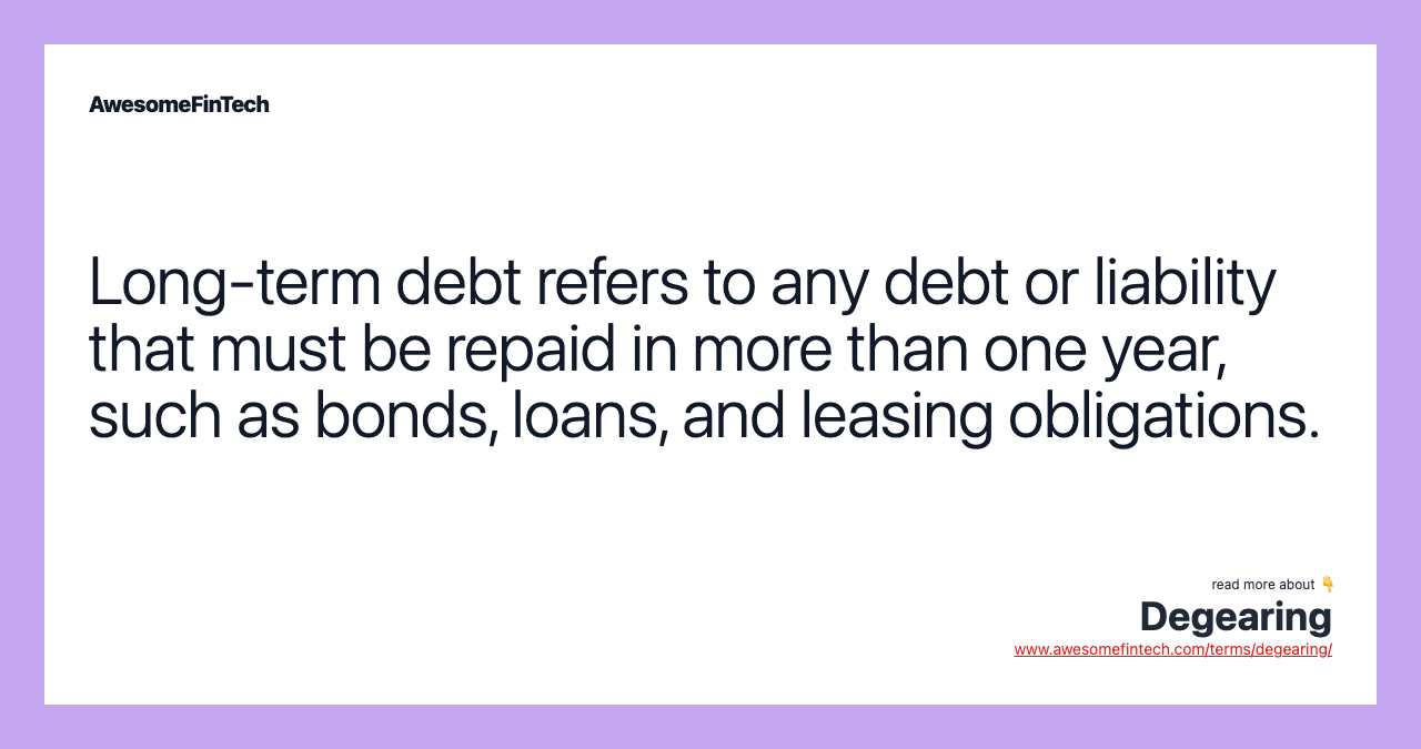 Long-term debt refers to any debt or liability that must be repaid in more than one year, such as bonds, loans, and leasing obligations.