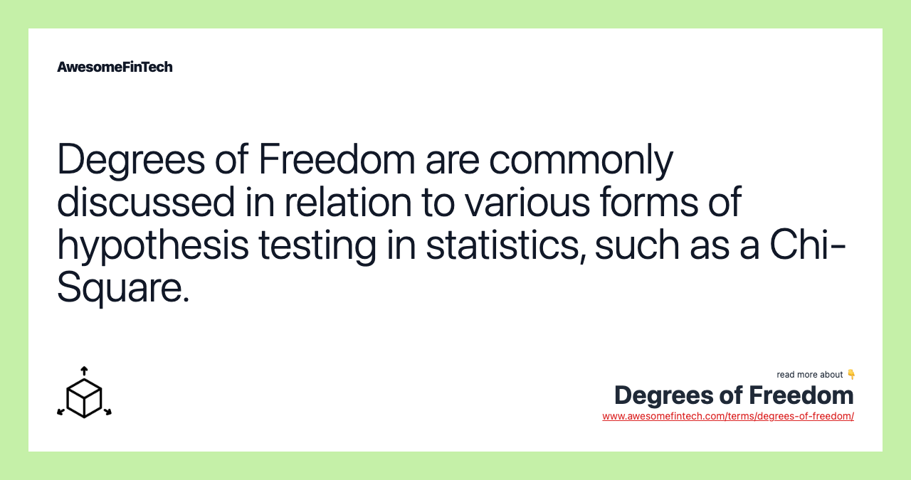 Degrees of Freedom are commonly discussed in relation to various forms of hypothesis testing in statistics, such as a Chi-Square.