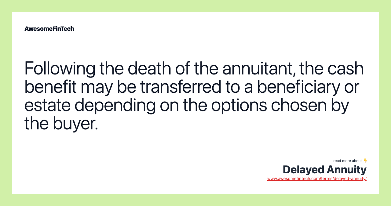 Following the death of the annuitant, the cash benefit may be transferred to a beneficiary or estate depending on the options chosen by the buyer.