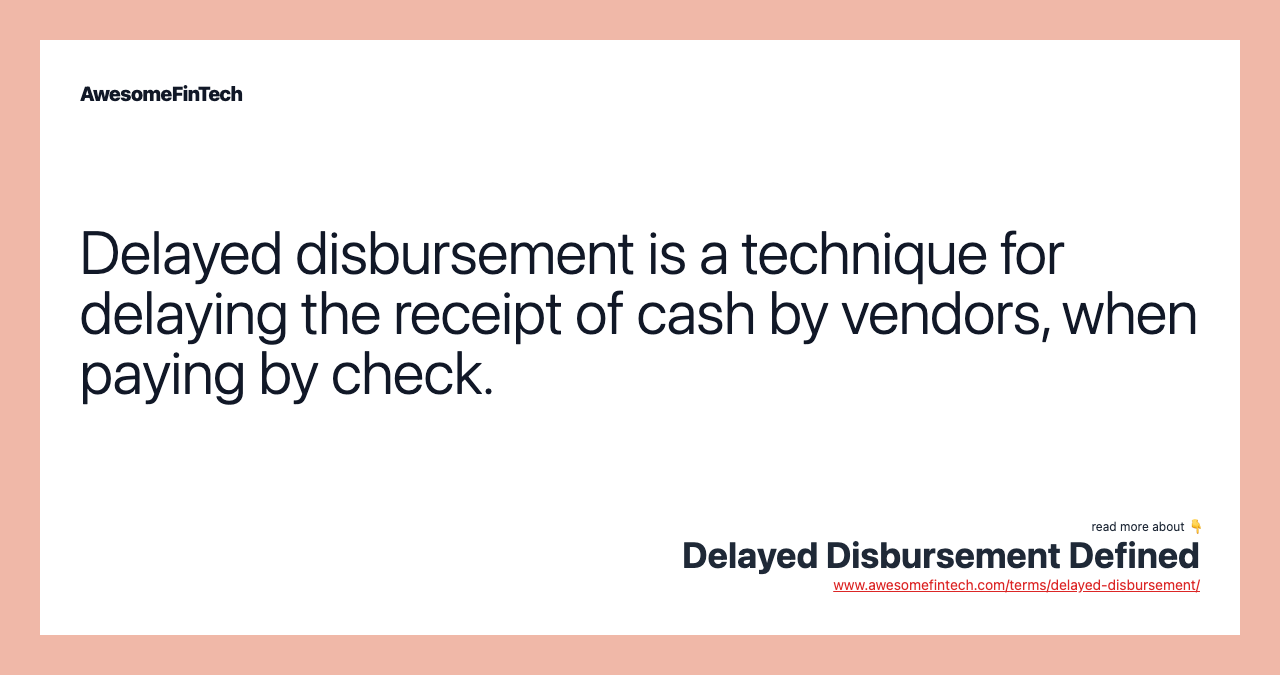 Delayed disbursement is a technique for delaying the receipt of cash by vendors, when paying by check.