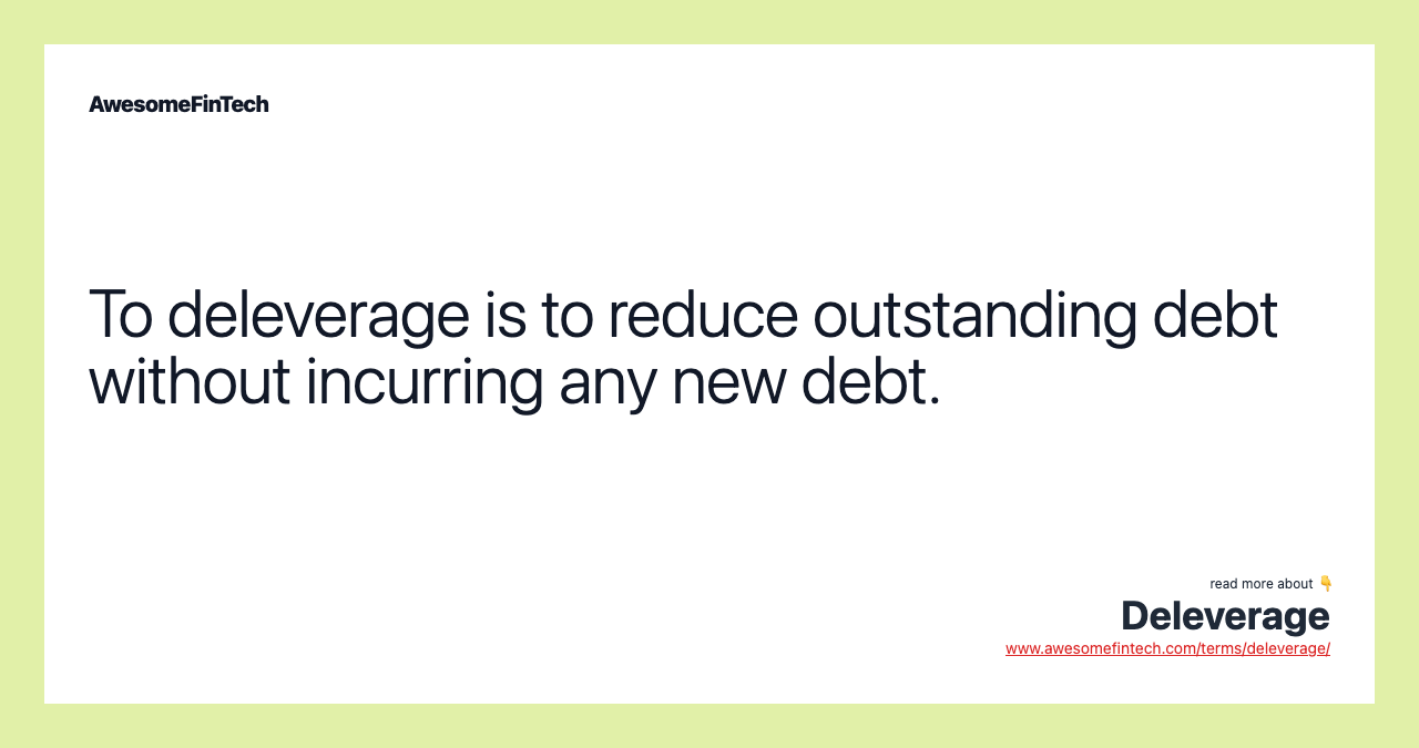 To deleverage is to reduce outstanding debt without incurring any new debt.