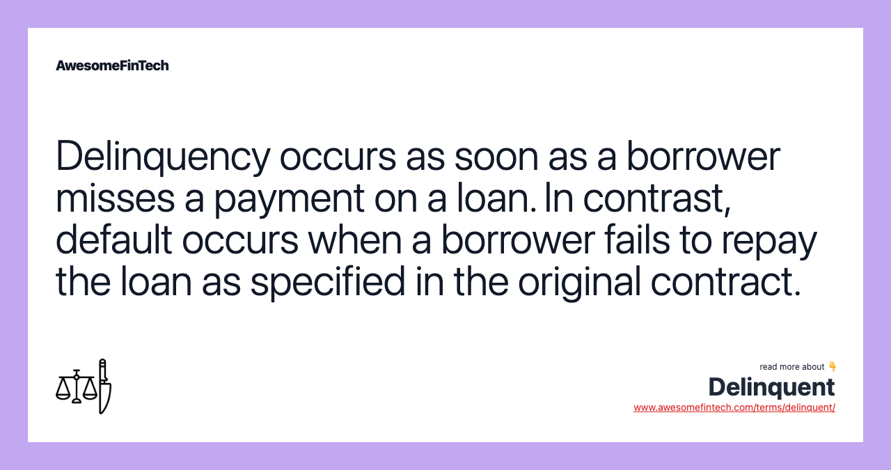 Delinquency occurs as soon as a borrower misses a payment on a loan. In contrast, default occurs when a borrower fails to repay the loan as specified in the original contract.