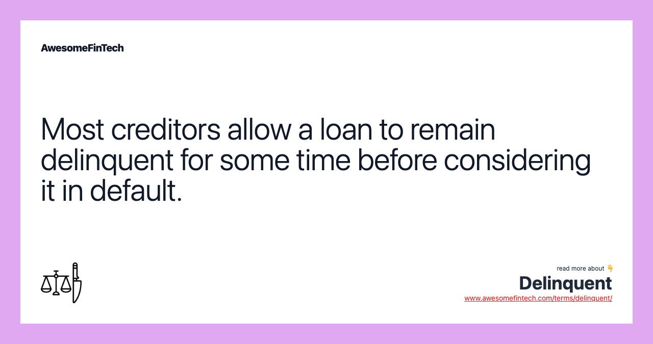 Most creditors allow a loan to remain delinquent for some time before considering it in default.