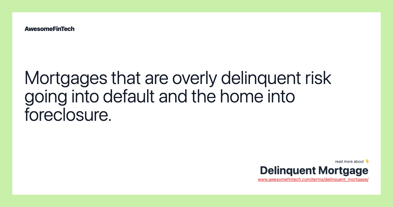 Mortgages that are overly delinquent risk going into default and the home into foreclosure.