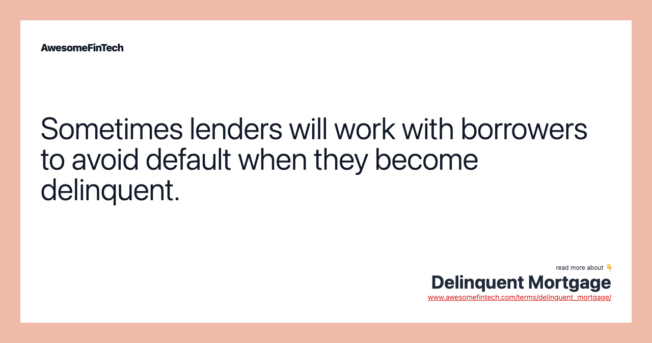 Sometimes lenders will work with borrowers to avoid default when they become delinquent.