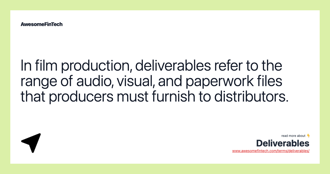 In film production, deliverables refer to the range of audio, visual, and paperwork files that producers must furnish to distributors.