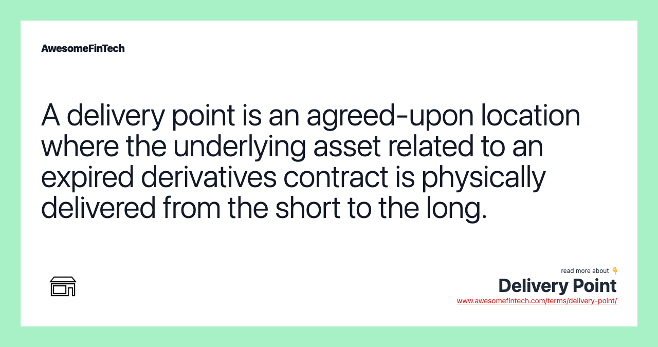 A delivery point is an agreed-upon location where the underlying asset related to an expired derivatives contract is physically delivered from the short to the long.