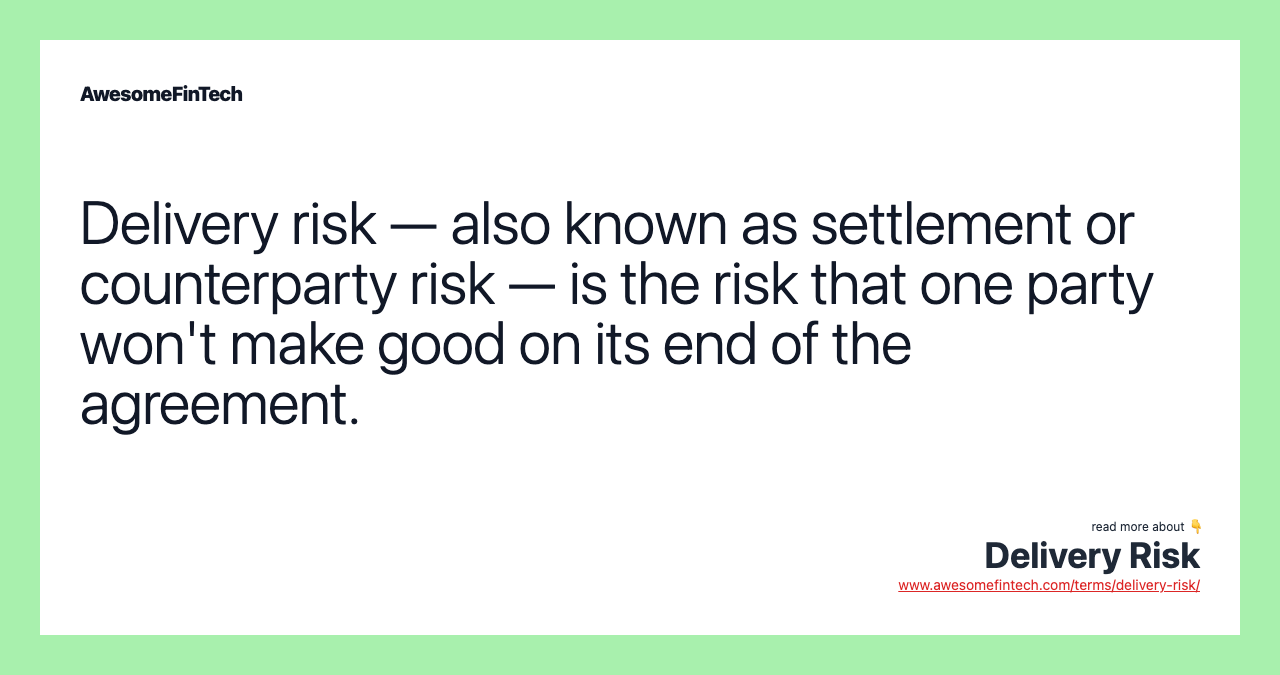 Delivery risk — also known as settlement or counterparty risk — is the risk that one party won't make good on its end of the agreement.