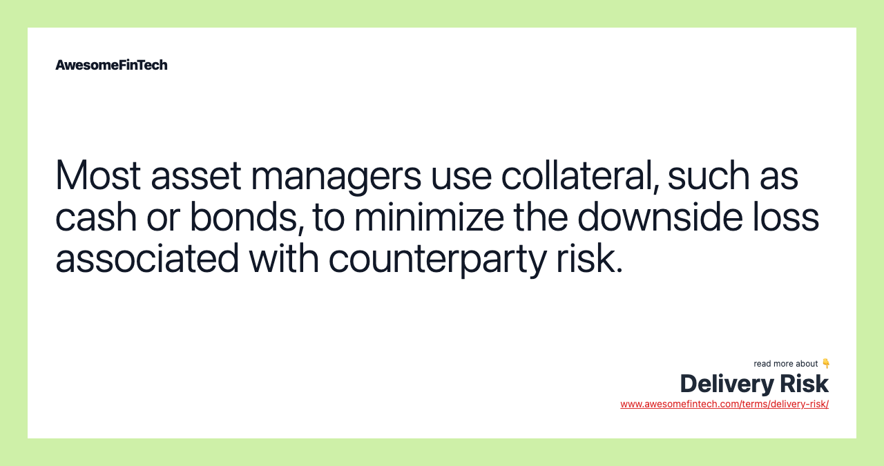 Most asset managers use collateral, such as cash or bonds, to minimize the downside loss associated with counterparty risk.