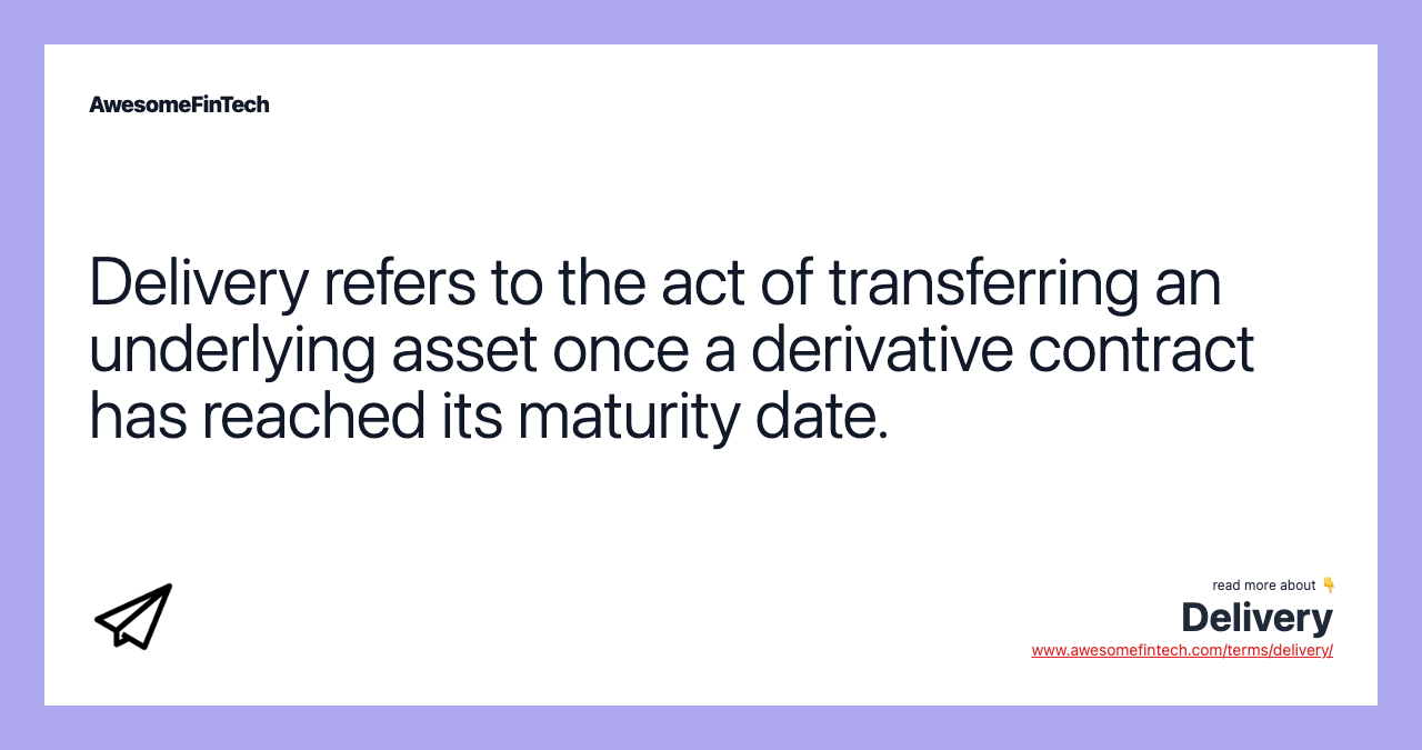 Delivery refers to the act of transferring an underlying asset once a derivative contract has reached its maturity date.