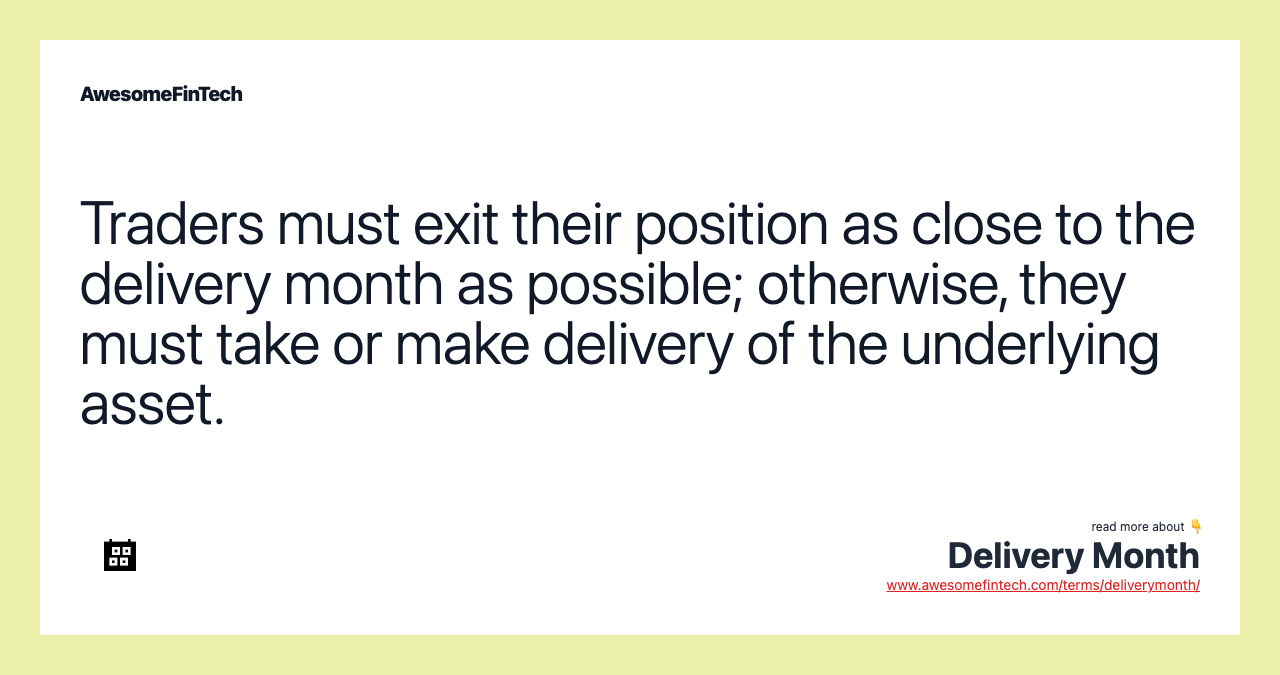 Traders must exit their position as close to the delivery month as possible; otherwise, they must take or make delivery of the underlying asset.