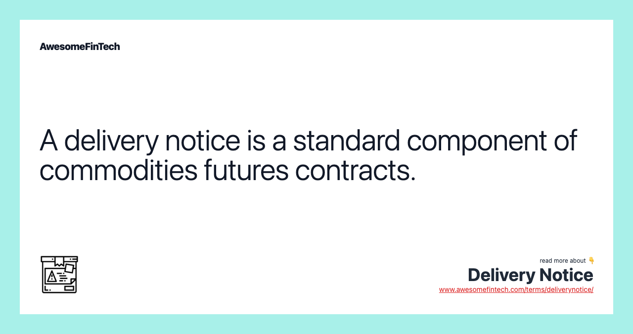 A delivery notice is a standard component of commodities futures contracts.