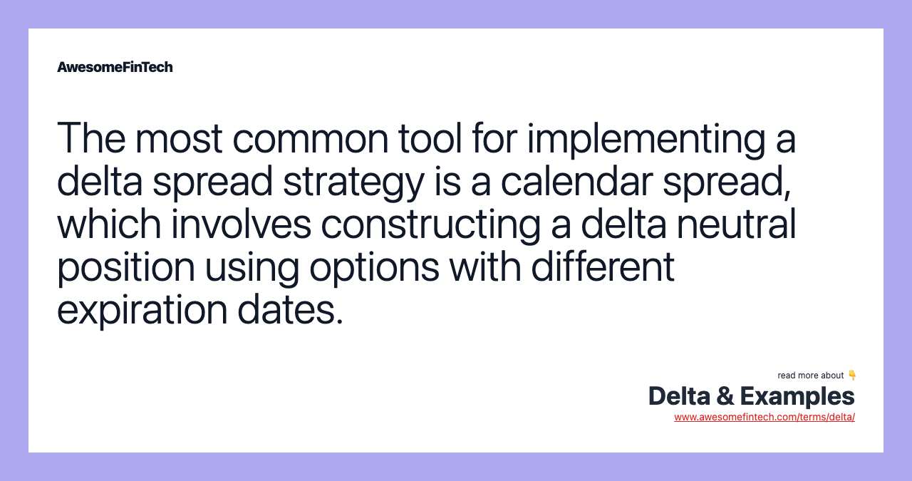The most common tool for implementing a delta spread strategy is a calendar spread, which involves constructing a delta neutral position using options with different expiration dates.