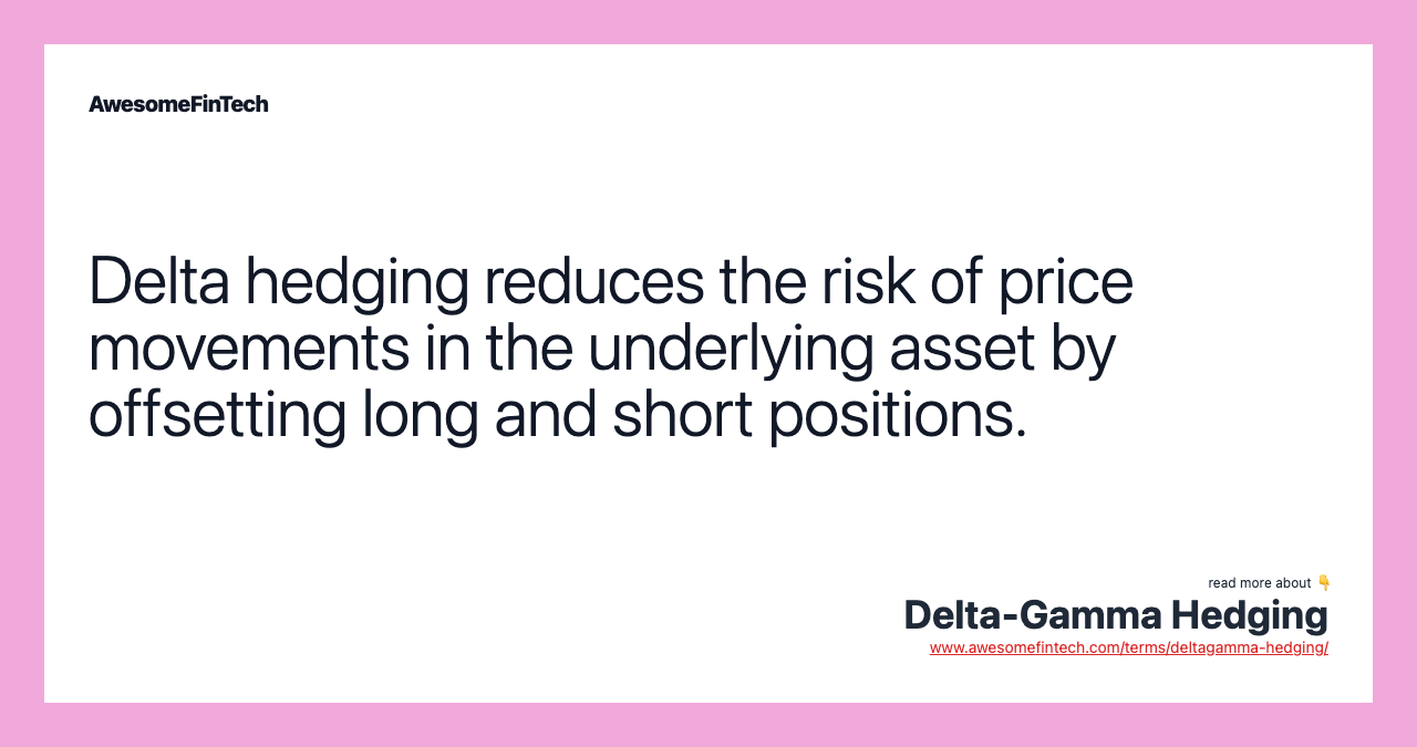 Delta hedging reduces the risk of price movements in the underlying asset by offsetting long and short positions.