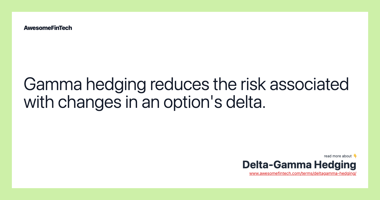 Gamma hedging reduces the risk associated with changes in an option's delta.