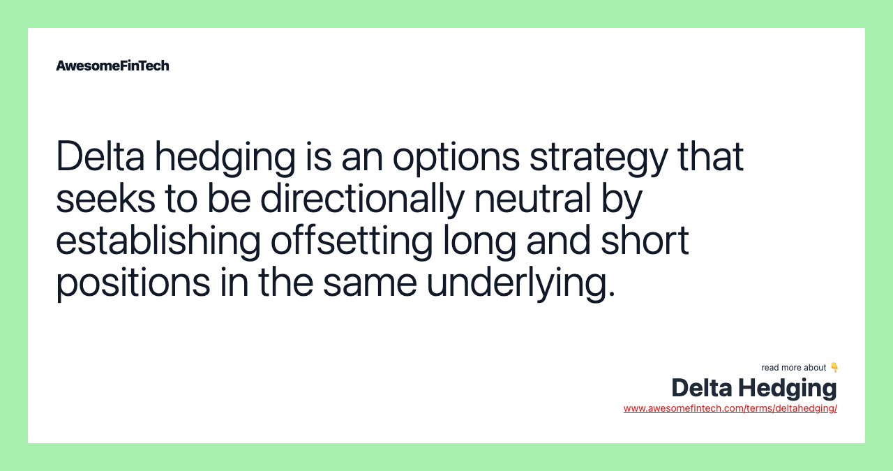 Delta hedging is an options strategy that seeks to be directionally neutral by establishing offsetting long and short positions in the same underlying.