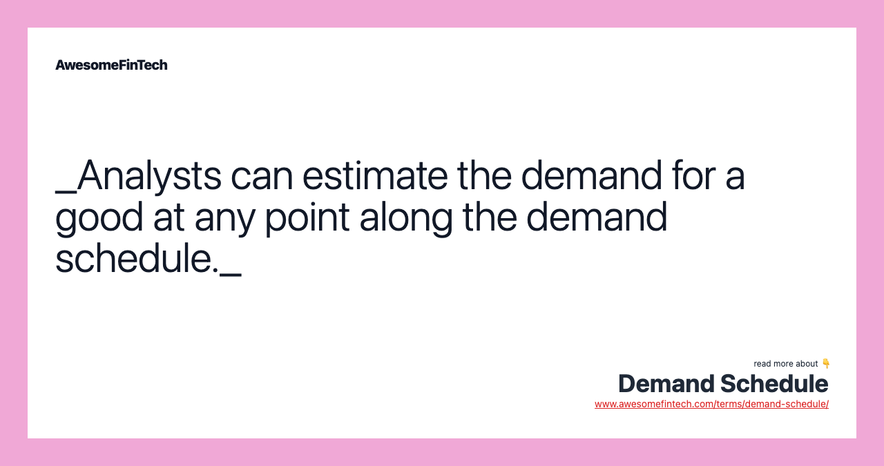 _Analysts can estimate the demand for a good at any point along the demand schedule._