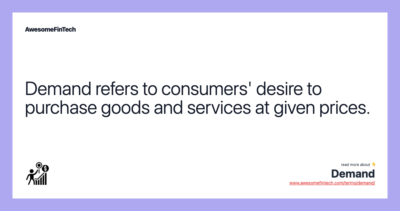 Demand refers to consumers' desire to purchase goods and services at given prices.