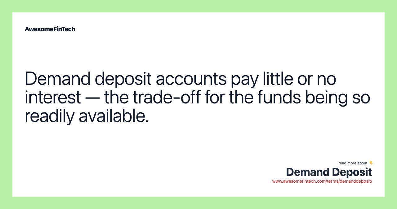 Demand deposit accounts pay little or no interest — the trade-off for the funds being so readily available.