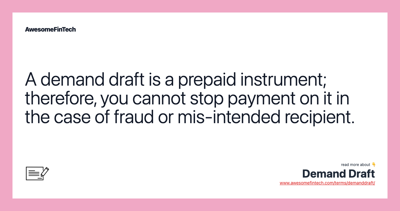 A demand draft is a prepaid instrument; therefore, you cannot stop payment on it in the case of fraud or mis-intended recipient.