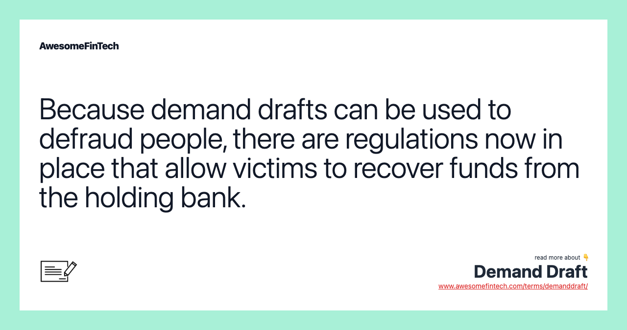Because demand drafts can be used to defraud people, there are regulations now in place that allow victims to recover funds from the holding bank.