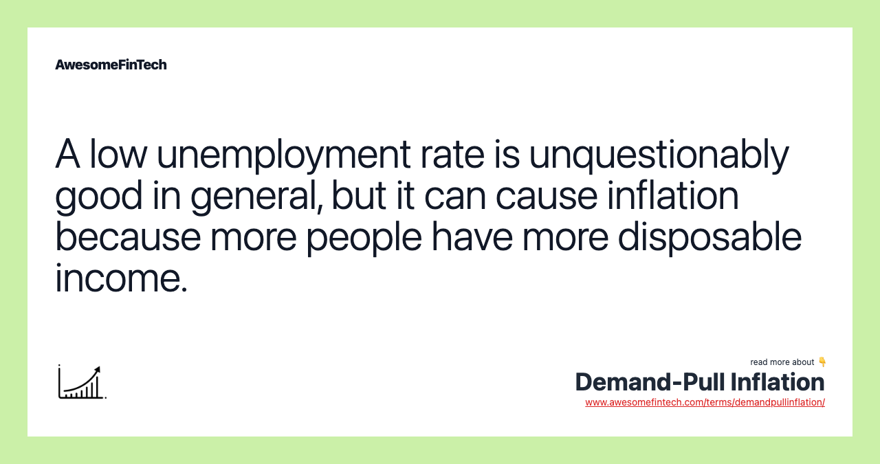 A low unemployment rate is unquestionably good in general, but it can cause inflation because more people have more disposable income.