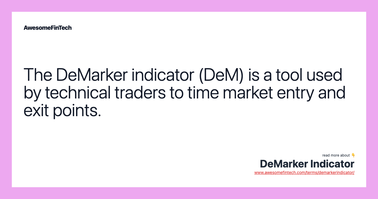 The DeMarker indicator (DeM) is a tool used by technical traders to time market entry and exit points.
