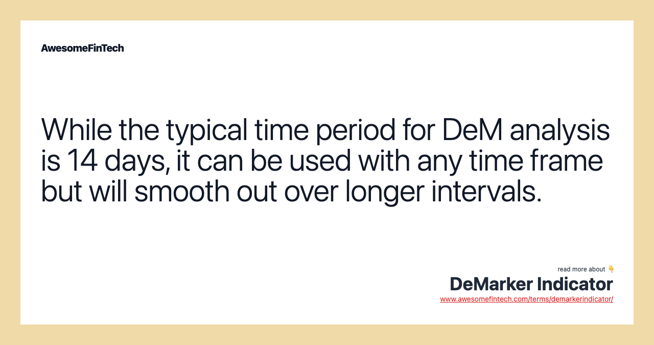 While the typical time period for DeM analysis is 14 days, it can be used with any time frame but will smooth out over longer intervals.