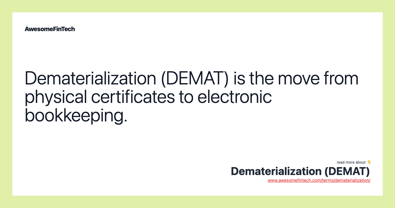 Dematerialization (DEMAT) is the move from physical certificates to electronic bookkeeping.