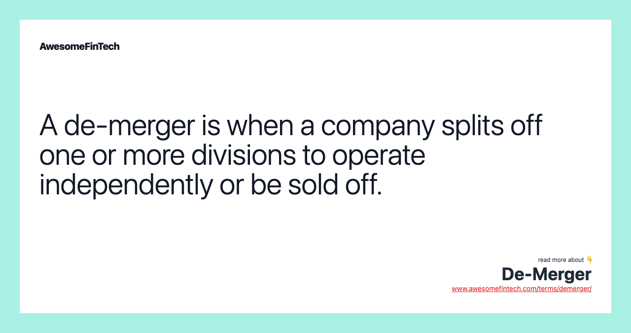 A de-merger is when a company splits off one or more divisions to operate independently or be sold off.