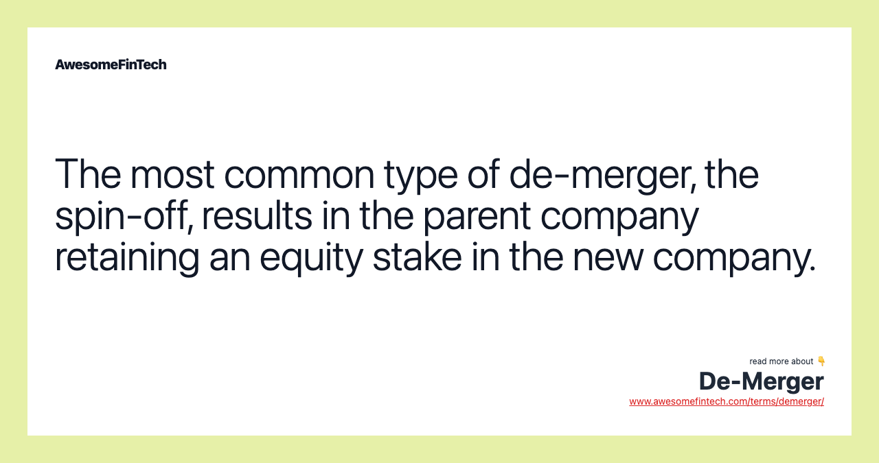 The most common type of de-merger, the spin-off, results in the parent company retaining an equity stake in the new company.