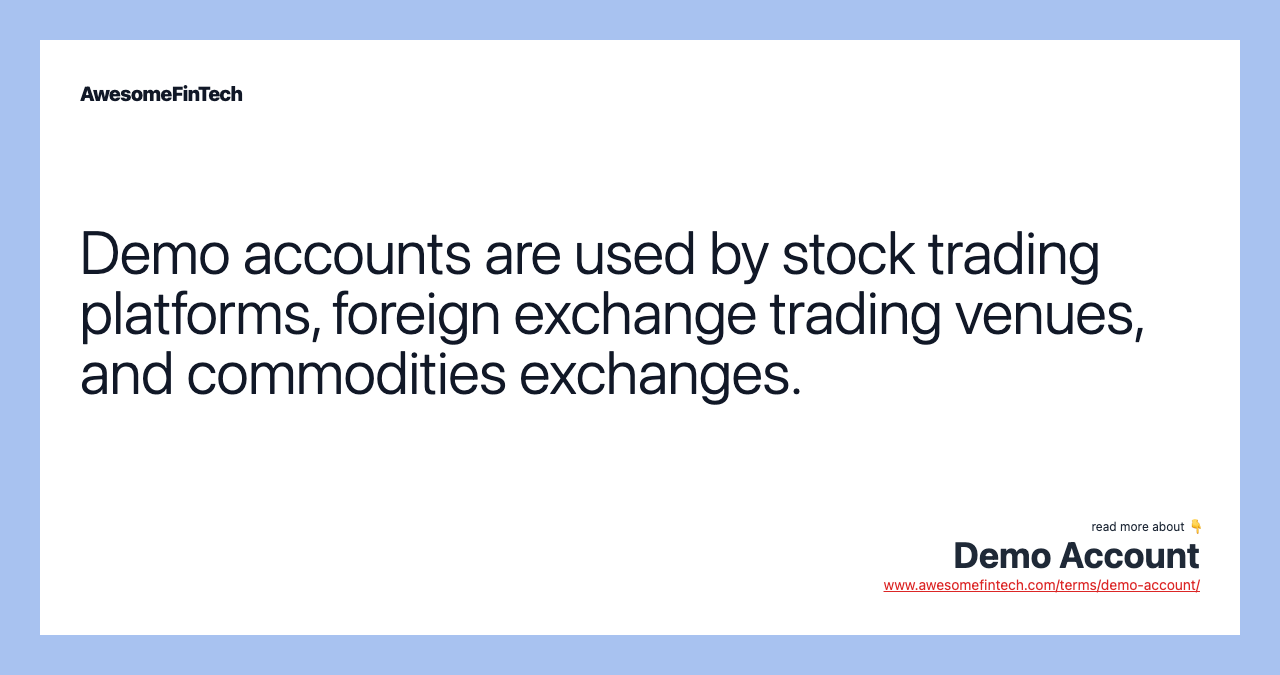Demo accounts are used by stock trading platforms, foreign exchange trading venues, and commodities exchanges.