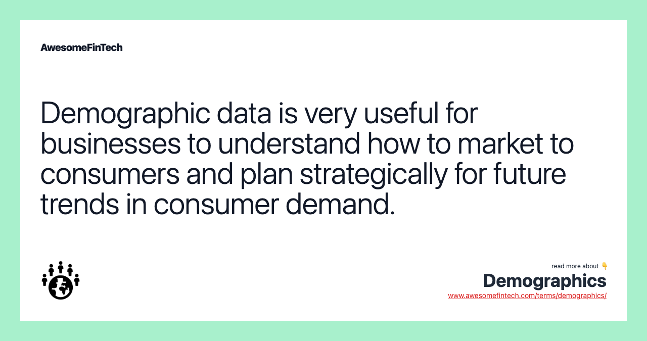 Demographic data is very useful for businesses to understand how to market to consumers and plan strategically for future trends in consumer demand.