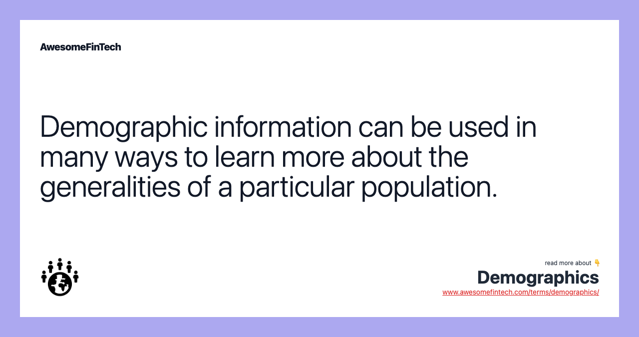 Demographic information can be used in many ways to learn more about the generalities of a particular population.