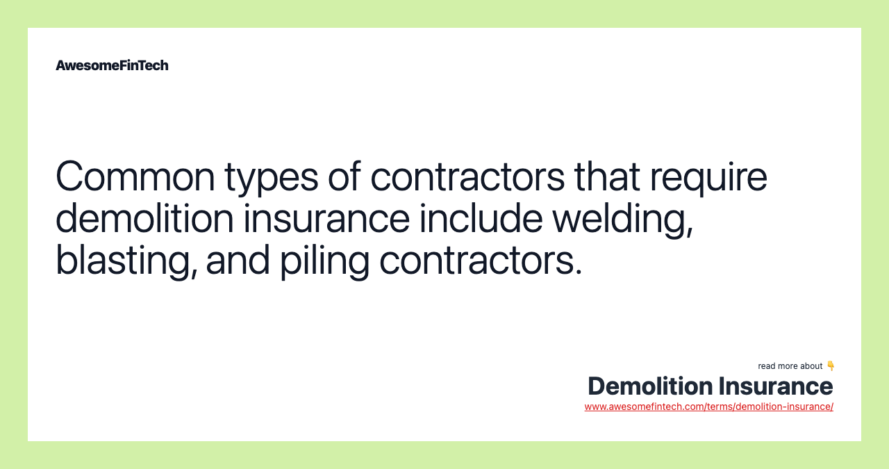 Common types of contractors that require demolition insurance include welding, blasting, and piling contractors.
