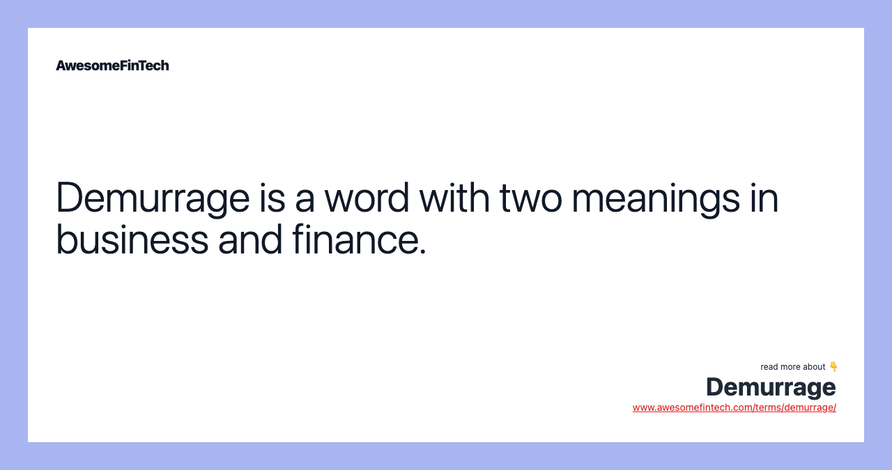 Demurrage is a word with two meanings in business and finance.
