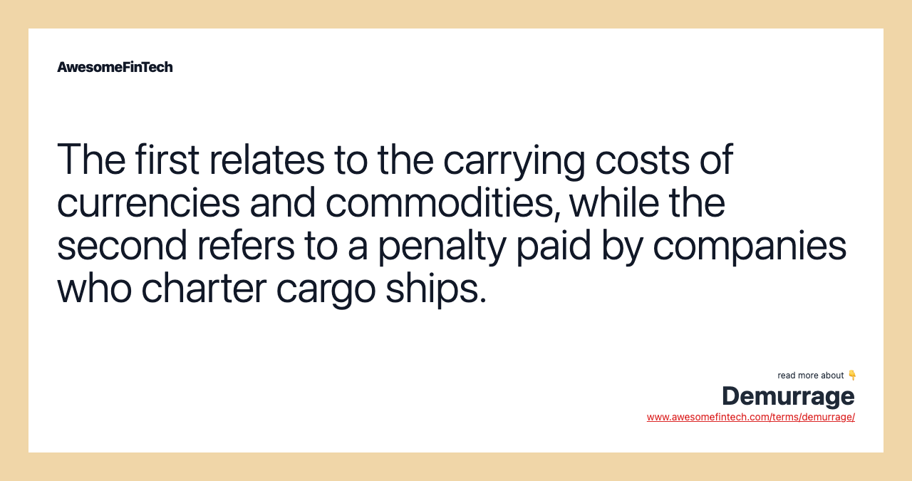 The first relates to the carrying costs of currencies and commodities, while the second refers to a penalty paid by companies who charter cargo ships.