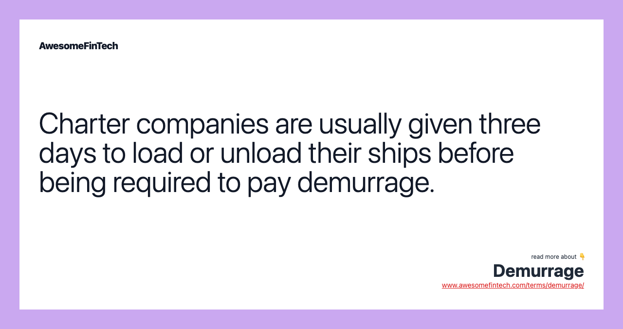 Charter companies are usually given three days to load or unload their ships before being required to pay demurrage.