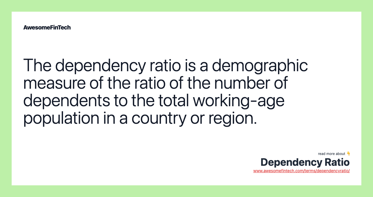 The dependency ratio is a demographic measure of the ratio of the number of dependents to the total working-age population in a country or region.