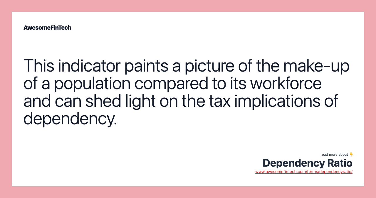 This indicator paints a picture of the make-up of a population compared to its workforce and can shed light on the tax implications of dependency.