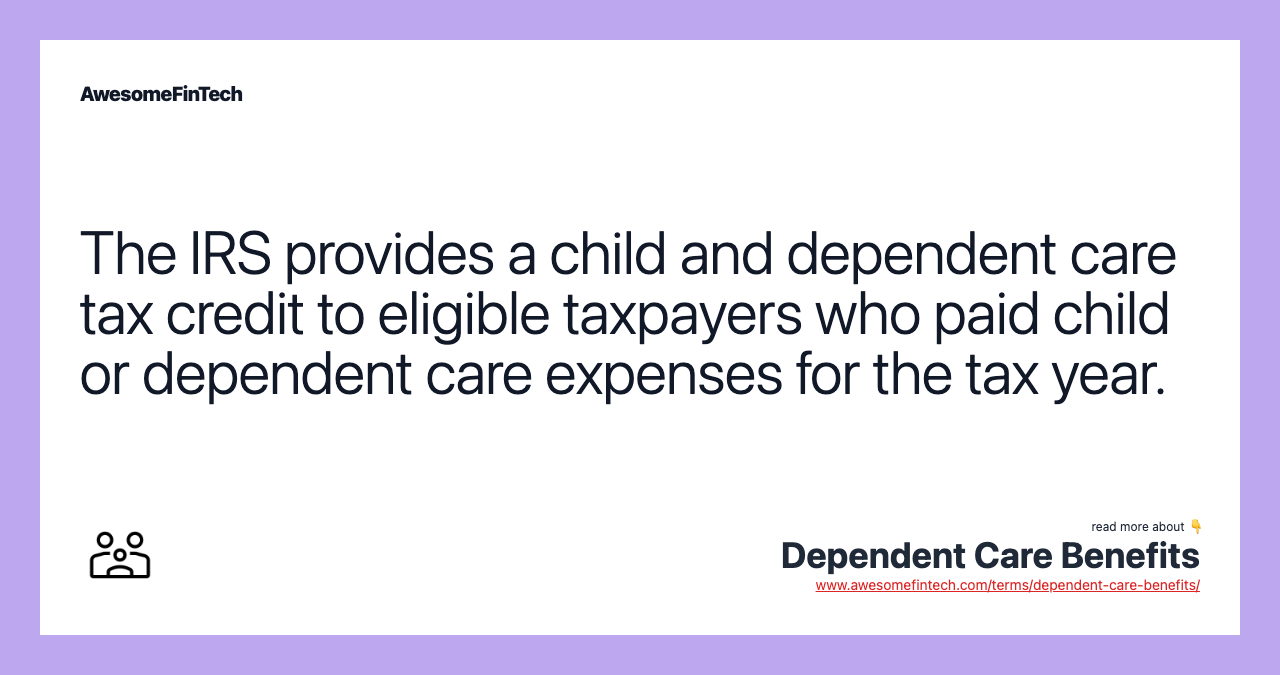 The IRS provides a child and dependent care tax credit to eligible taxpayers who paid child or dependent care expenses for the tax year.