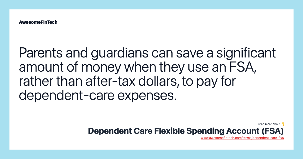 Parents and guardians can save a significant amount of money when they use an FSA, rather than after-tax dollars, to pay for dependent-care expenses.