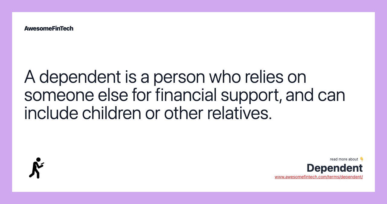A dependent is a person who relies on someone else for financial support, and can include children or other relatives.