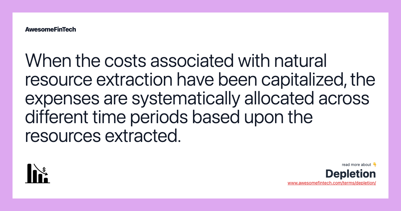 When the costs associated with natural resource extraction have been capitalized, the expenses are systematically allocated across different time periods based upon the resources extracted.